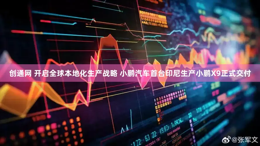 创通网 开启全球本地化生产战略 小鹏汽车首台印尼生产小鹏X9正式交付