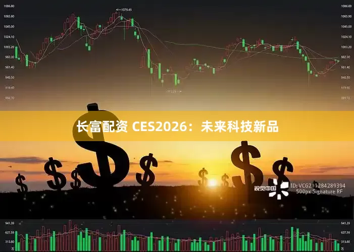 长富配资 CES2026：未来科技新品